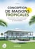 Conception de maisons tropicales - 2e éd. - Bioclimatiques, sûres, confortables, économiques et respectueuses de l'environnement