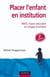 Placer l'enfant en institution - 2e éd. - MECS, foyers éducatifs et villages d'enfants