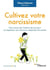 Cultivez votre narcissisme - Des vertus de l'estime de soi pour se respecter soi-même et respecter les autres