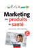 Marketing des produits de santé - 2e éd. - Stratégies d'accès au marché - Médicaments remboursalbes, selfcare, cosmétiques et aliments santé