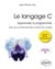 Le langage C - Apprendre à programmer - Avec plus de 250 exemples et exercices corrigés