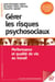 Gérer les risques psychosociaux. Performance et qualité de vie au travail