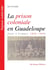 La prison coloniale en Guadeloupe