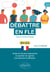 Débattre en FLE. Toutes les clés pour argumenter et exprimer son opinion en français avec précision et efficacité. B1-C2 (Français langue étrangère)