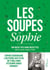 Les Soupes de Sophie - 100 recettes sans recettes