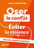 Oser le conflit, éviter la violence - Pour des relations apaisées