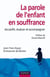 La parole de l'enfant en souffrance - Accueillir, évaluer, accompagner