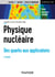 Physique nucléaire - 2e éd. - Des quarks aux applications. Cours et exercices corrigés