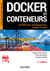 Docker et conteneurs - 3e éd. - Architectures, développement, usages et outils