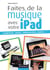 Faites de la musique avec votre iPad - Composez, jouez, enregistrez, mixez... !