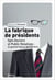 La Fabrique de présidents. Spin Doctors et Public Relations : la gouvernance de l'ombre - Spin Doctors et Public Relations : la gouvernance de l'ombre