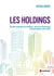 Les holdings - Guide pratique juridique, fiscal et financier à destination des CEO