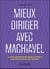 Mieux diriger avec Machiavel - La philosophie politique du Prince décryptée pour l'entreprise