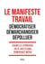 Le Manifeste travail - Démocratiser, démarchandiser, dépolluer