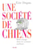Une société de chiens. Petit voyage dans le cynisme ambiant