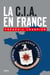 La CIA en France. 60 ans d'ingérence dans les affaires françaises - 60 ans d'ingérence dans les affaires françaises