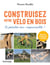Construisez votre vélo en bois - Et pédalez éco-responsable !