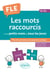 FLE (Français langue étrangère). Les mots raccourcis ou les petits mots de tous les jours. B1-B2 - plus de 200 mots avec exercices corrigés