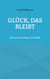 Glück, das bleibt - Wie man es erlangt und behält