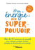 Mon énergie : mon superpouvoir - Mudra, visualisations, cohérence cardiaque... Plus de 50 exercices et conseils pour nettoyer, protéger, fortifier, décupler et chouchouter mon énergie
