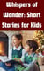 "Whispers of Wonder: Short Stories for Kids"
