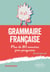 Grammaire française - Plus de 80 exercices pour progresser. De 9 à 99 ans
