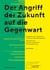 Der Angriff der Zukunft auf die Gegenwart - Vergangenheit, Gegenwart und Zukunft der Bewegtbilder Spekulationen diesseits und jenseits der Digitalisierung