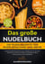 Das große Nudelbuch – 333 Nudelrezepte für Nudelmaschine und mehr - Nudeln selber machen in null Komma nichts. Mit dem Pasta Buch gefüllte Nudeln, italienische Pasta, Pasta Saucen uvm. zubereiten