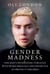 Gender Madness - One Man's Devastating Struggle with Woke Ideology and His Battle to Protect Children