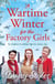 A Wartime Winter for the Factory Girls - A heartwarming new winter saga of friendship and resilience from the author of The Bomb Girls