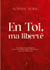 En Toi, ma liberté - Témoignage d'une déflagration - enfant violée, femme brisée, mère bafouée - puis d'une résurrection