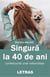 Singura La 40 De Ani - Confesiunile Unei Nefamiliste