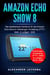 Amazon Echo Show 8: Das detaillierteste Handbuch für das Amazon Echo Show 8 | Anleitungen, Einstellung, IFTTT, Skills  & Lustiges
