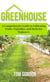 Greenhouse Gardening: A Step-By-Step Guide on How to Grow Foods and Plants for Beginners
