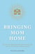 Bringing Mom Home: How Two Sisters Moved Their Mother Out of Assisted Living to Care For Her Under One Amazingly Large Roof