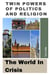 Twin Powers Of Politics And Religion: The World In Crisis