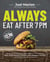 Always Eat After 7 PM - The Revolutionary Rule-Breaking Diet That Lets You Enjoy Huge Dinners, Desserts, and Indulgent Snacks#While Burning Fat Overnight