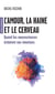 L'amour, la haine et le cerveau - Quand les neurosciences éclairent nos émotions