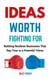 Ideas Worth Fighting for: Building Resilient Businesses That Stay True to a Powerful Vision