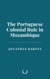 The Portuguese Colonial Rule in Mozambique
