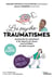 Les psychotraumatismes - 100 % illustré - Comprendre les mécanismes et les impacts du trauma pour se libérer du poids du passé