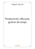 Productivité, efficacité, gestion du temps