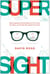 SuperSight - What Augmented Reality Means for Our Lives, Our Work, and the Way We Imagine the Future