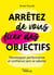 Arrêtez de vous fixer des objectifs - Développer performance et confiance sans se saboter