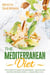 The Mediterranean Diet: The Complete Guide for Beginners - Quick & Easy Recipes for Busy People + 4 Week Meal Plan