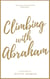 Climbing with Abraham: 30 Devotionals to Help You Grow Your Faith, Build Your Life, and Discover God’s Calling - Testament Heroes, #1