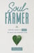 Soul Farmer: Sowing Seeds of Change to Reap an Inspired Life