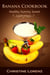Banana Cookbook: Healthy. Yummy. Sweet - Best Cookbooks, #2