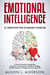 Emotional Intelligence : 21 Effective Tips To Boost Your EQ (A Practical Guide To Mastering Emotions, Improving Social Skills & Fulfilling Relationships For A Happy And Successful Life )