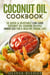 Coconut Oil Cookbook: 50 Quick & Enjoyable Low-Carb Coconut Oil Cooking Recipes Under $20 for a Healthy Frugal Life - Low-Cholesterol Meals